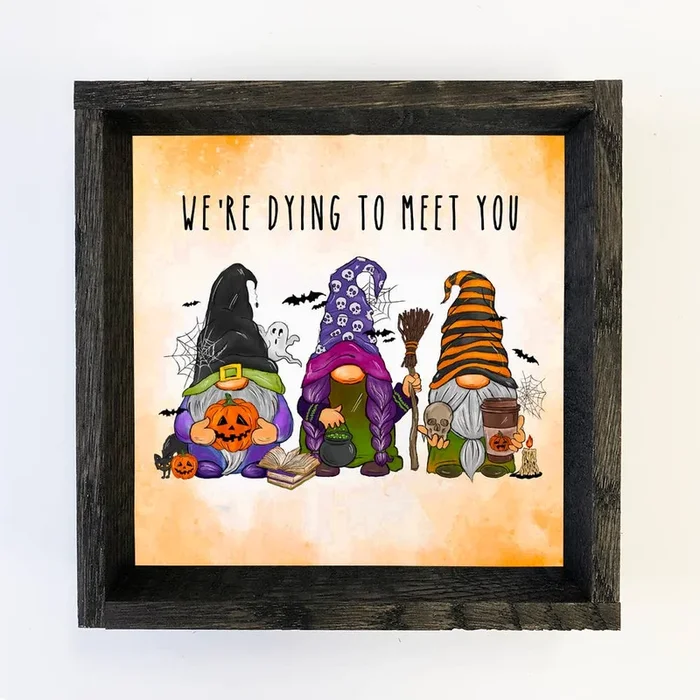 Halloween Gnome Art- We’re dying to meet you Gnomes